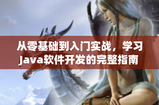 从零基础到入门实战，学习Java软件开发的完整指南