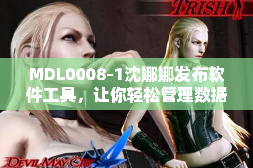 MDL0008-1沈娜娜发布软件工具，让你轻松管理数据！