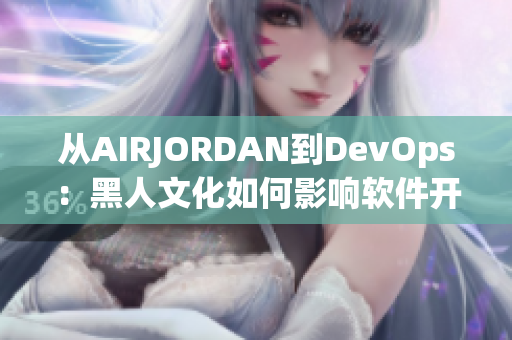 从AIRJORDAN到DevOps：黑人文化如何影响软件开发流程