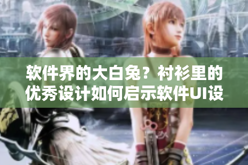 软件界的大白兔？衬衫里的优秀设计如何启示软件UI设计