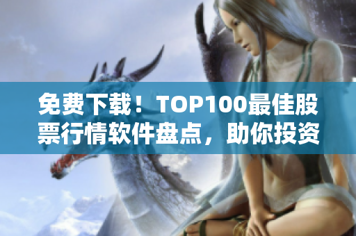 免费下载！TOP100最佳股票行情软件盘点，助你投资获益