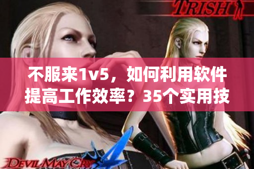 不服来1v5，如何利用软件提高工作效率？35个实用技巧等你来get！