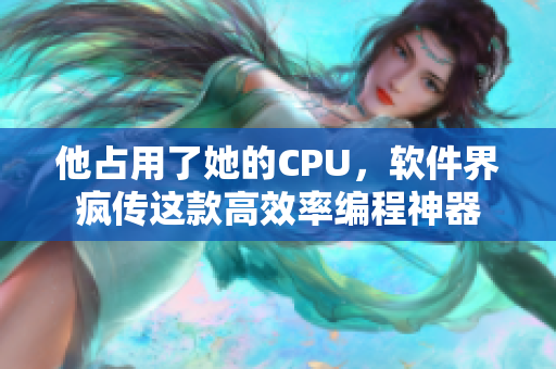 他占用了她的CPU，软件界疯传这款高效率编程神器