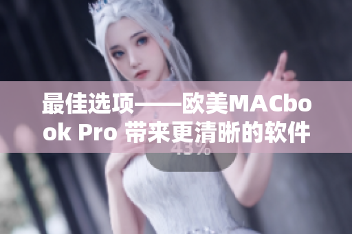 最佳选项——欧美MACbook Pro 带来更清晰的软件呈现