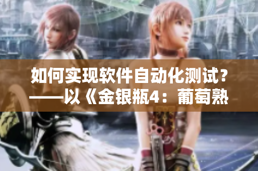 如何实现软件自动化测试？——以《金银瓶4：葡萄熟了》为例
