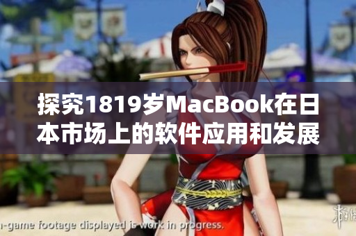 探究1819岁MacBook在日本市场上的软件应用和发展趋势