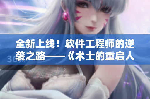 全新上线！软件工程师的逆袭之路——《术士的重启人生第二季》漫画免费阅读
