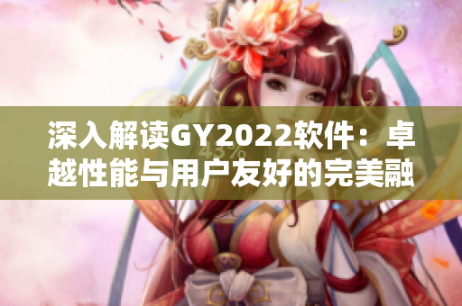 深入解读GY2022软件：卓越性能与用户友好的完美融合