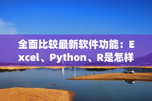 全面比较最新软件功能：Excel、Python、R是怎样工作的。