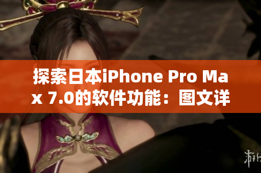 探索日本iPhone Pro Max 7.0的软件功能：图文详解