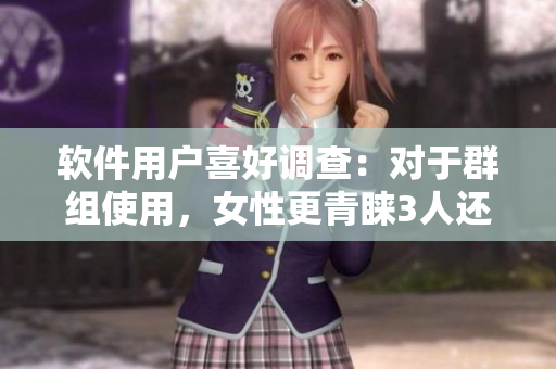 软件用户喜好调查：对于群组使用，女性更青睐3人还是2人？