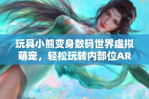 玩具小熊变身数码世界虚拟萌宠，轻松玩转内部位AR游戏