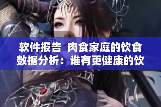 软件报告  肉食家庭的饮食数据分析：谁有更健康的饮食习惯？