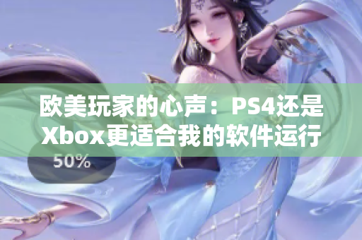欧美玩家的心声：PS4还是Xbox更适合我的软件运行需求？