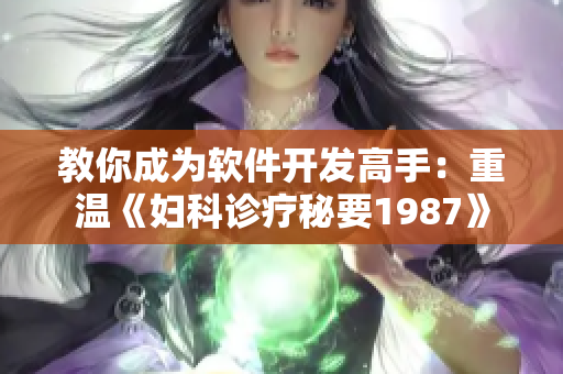 教你成为软件开发高手：重温《妇科诊疗秘要1987》