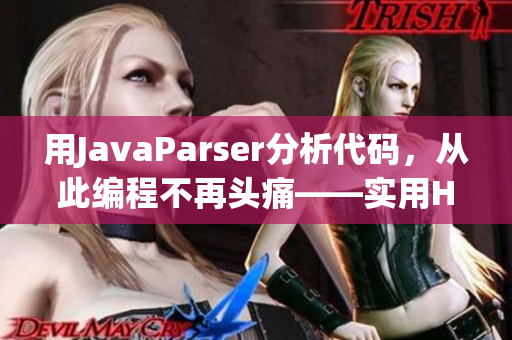 用JavaParser分析代码，从此编程不再头痛——实用HD教程