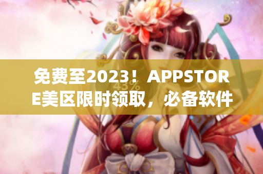 免费至2023！APPSTORE美区限时领取，必备软件免费get！