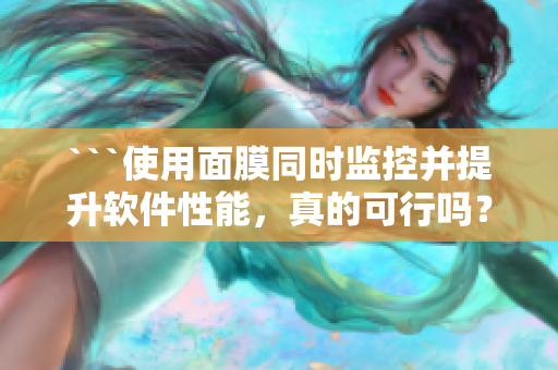```使用面膜同时监控并提升软件性能，真的可行吗？```