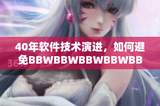 40年软件技术演进，如何避免BBWBBWBBWBBWBBW问题？
