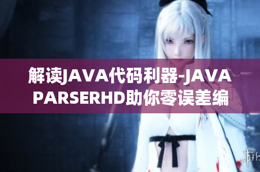 解读JAVA代码利器-JAVAPARSERHD助你零误差编程