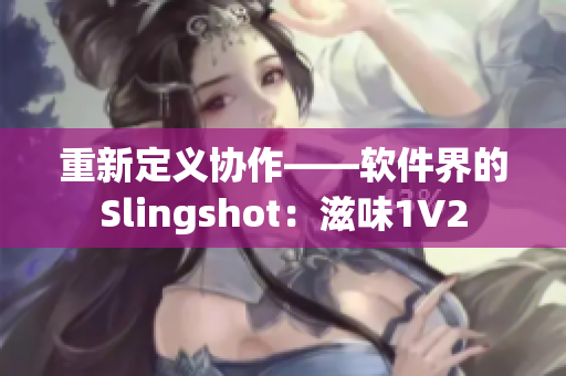 重新定义协作——软件界的Slingshot：滋味1V2