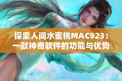 探索人间水蜜桃MAC923：一款神奇软件的功能与优势