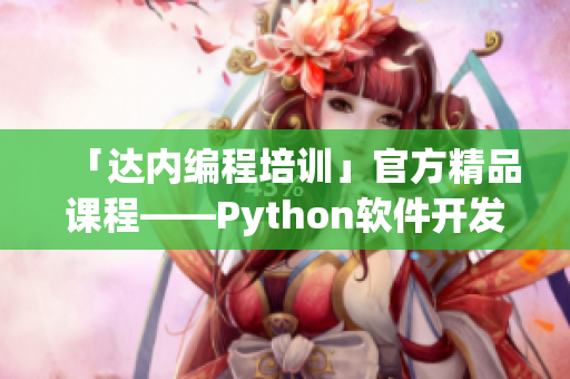 「达内编程培训」官方精品课程——Python软件开发实战