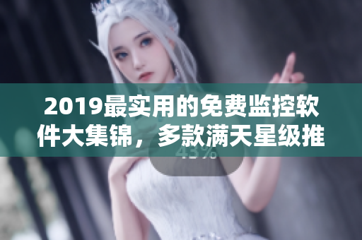 2019最实用的免费监控软件大集锦，多款满天星级推荐！