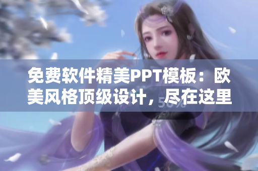 免费软件精美PPT模板：欧美风格顶级设计，尽在这里！