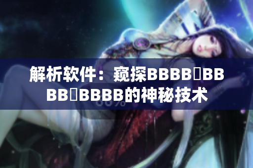 解析软件：窥探BBBB槡BBBB槡BBBB的神秘技术