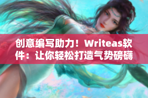 创意编写助力！Writeas软件：让你轻松打造气势磅礴的文章