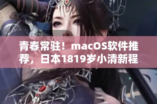 青春常驻！macOS软件推荐，日本1819岁小清新程序员分享