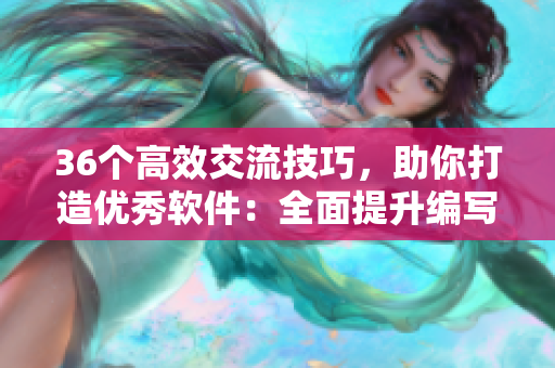 36个高效交流技巧，助你打造优秀软件：全面提升编写文章的能力！