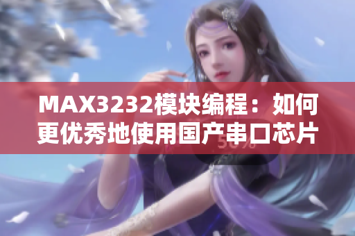 MAX3232模块编程：如何更优秀地使用国产串口芯片