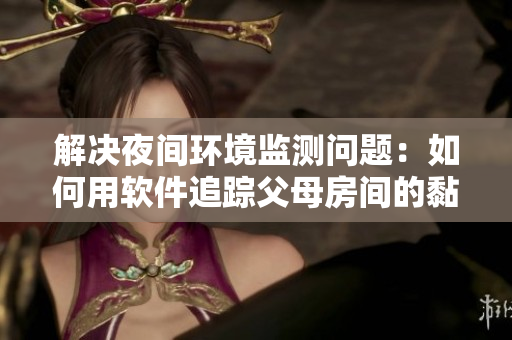 解决夜间环境监测问题：如何用软件追踪父母房间的黏水声问题
