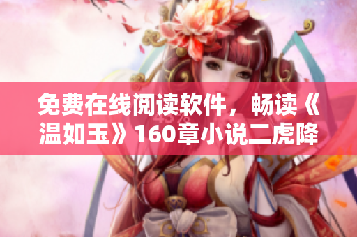 免费在线阅读软件，畅读《温如玉》160章小说二虎降临