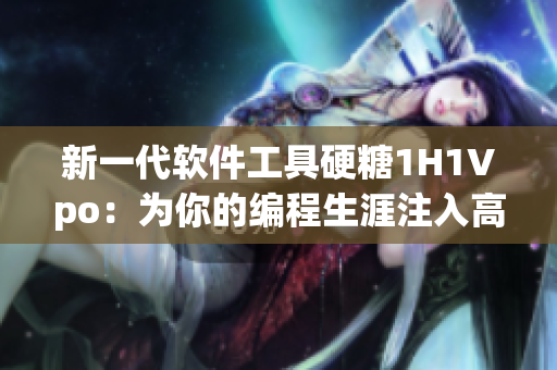 新一代软件工具硬糖1H1Vpo：为你的编程生涯注入高效创造力