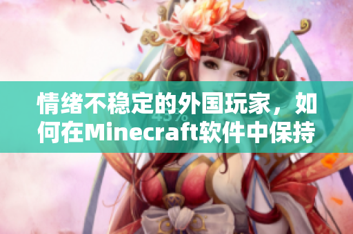 情绪不稳定的外国玩家，如何在Minecraft软件中保持平静？