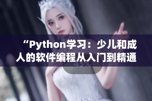 “Python学习：少儿和成人的软件编程从入门到精通，有哪些不同？”