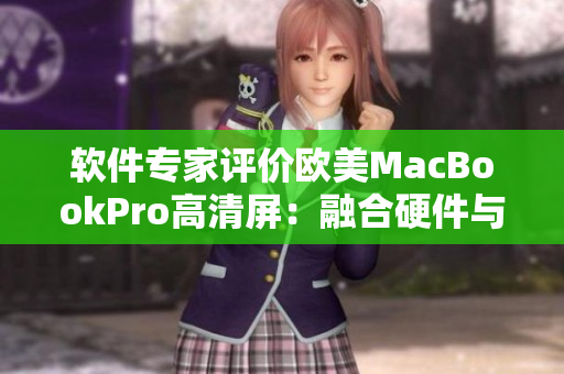 软件专家评价欧美MacBookPro高清屏：融合硬件与软件的完美体验