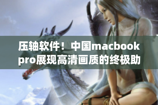 压轴软件！中国macbookpro展现高清画质的终极助手！