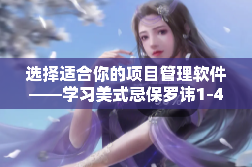 选择适合你的项目管理软件——学习美式忌保罗讳1-4