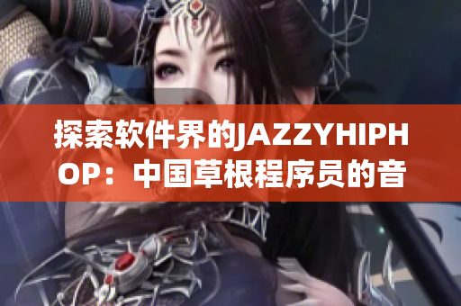 探索软件界的JAZZYHIPHOP：中国草根程序员的音乐启示录