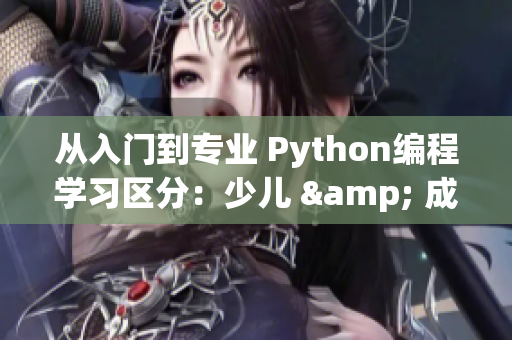 从入门到专业 Python编程学习区分：少儿 & 成年人