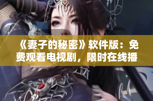 《妻子的秘密》软件版：免费观看电视剧，限时在线播放！