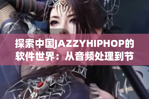 探索中国JAZZYHIPHOP的软件世界：从音频处理到节奏制作