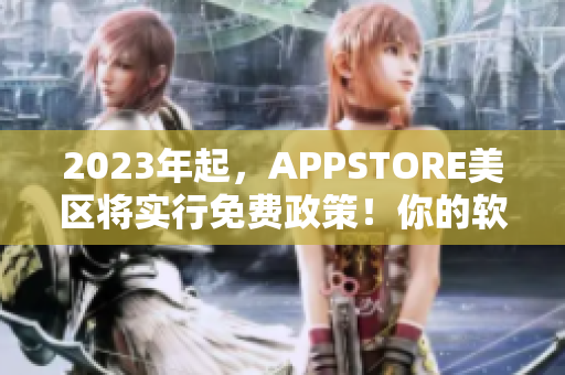 2023年起，APPSTORE美区将实行免费政策！你的软件准备好了吗？