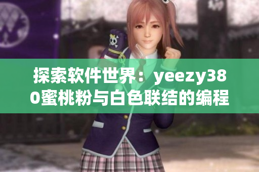 探索软件世界：yeezy380蜜桃粉与白色联结的编程奇妙