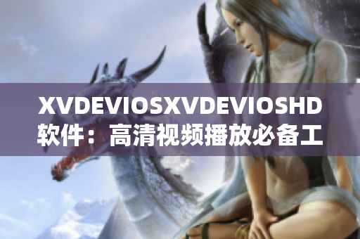 XVDEVIOSXVDEVIOSHD软件：高清视频播放必备工具！