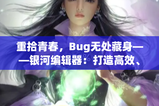 重拾青春，Bug无处藏身——银河编辑器：打造高效、稳定的编程利器！